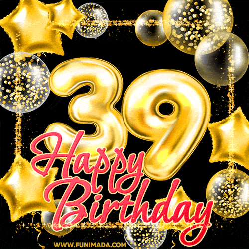 Wishing you many golden years ahead! Happy 39th birthday animated birthday GIF.