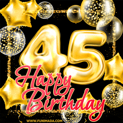 Wishing you many golden years ahead! Happy 45th birthday animated birthday GIF.