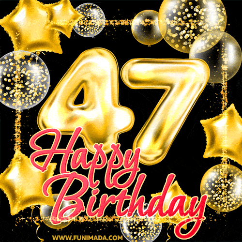 Wishing you many golden years ahead! Happy 47th birthday animated birthday GIF.