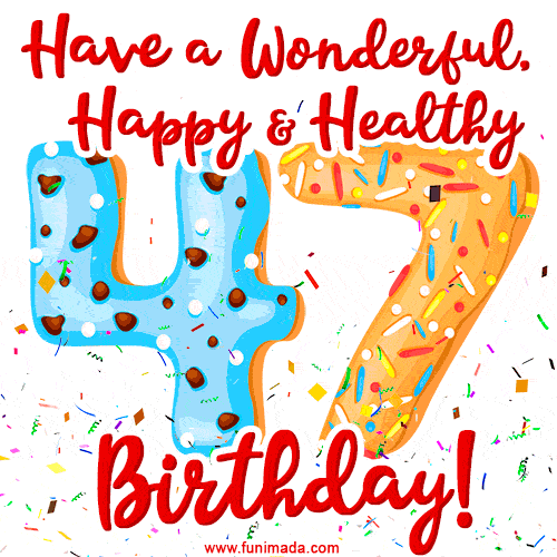 Have a Wonderful, Happy & Healthy 47th Birthday!