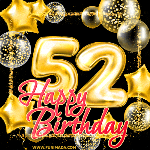 Wishing you many golden years ahead! Happy 52nd birthday animated birthday GIF.