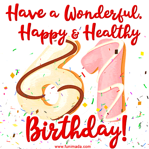 Have a Wonderful, Happy & Healthy 61st Birthday!