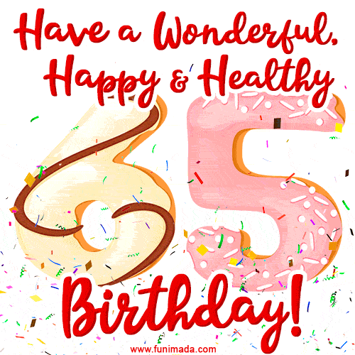 Have a Wonderful, Happy & Healthy 65th Birthday!