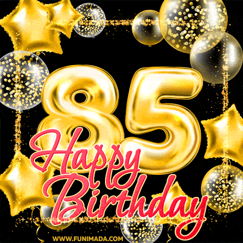 Wishing you many golden years ahead! Happy 85th birthday animated birthday GIF.