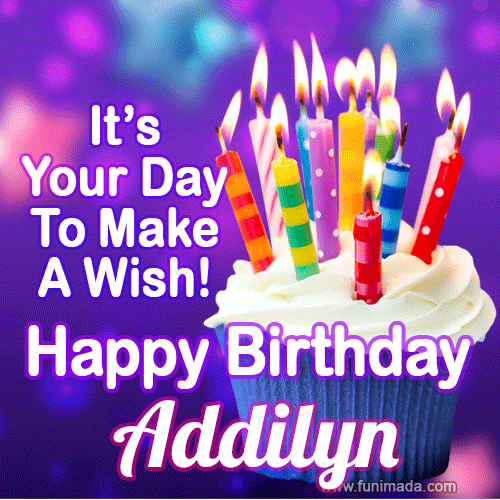 It's Your Day To Make A Wish! Happy Birthday Addilyn!