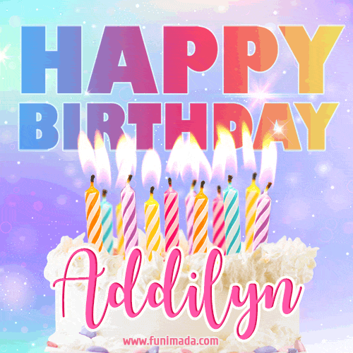 Animated Happy Birthday Cake with Name Addilyn and Burning Candles