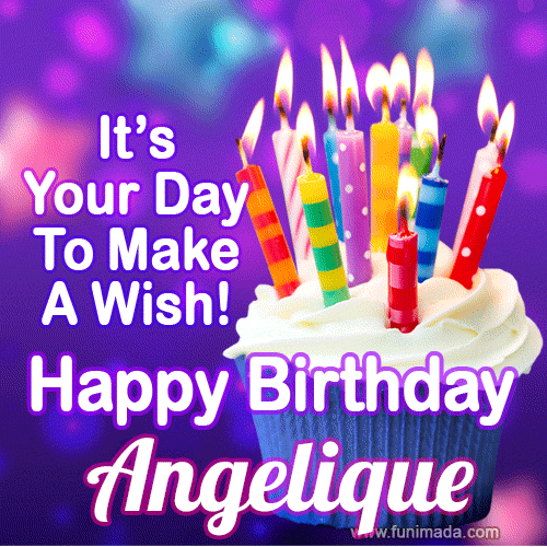 It's Your Day To Make A Wish! Happy Birthday Angelique!