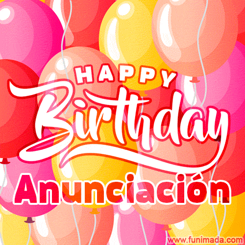 A vibrant name GIF featuring colorful balloons in shades of pink, orange, and yellow with the bold text 'Happy Birthday Anunciación' in festive fonts, creating a lively birthday vibe.