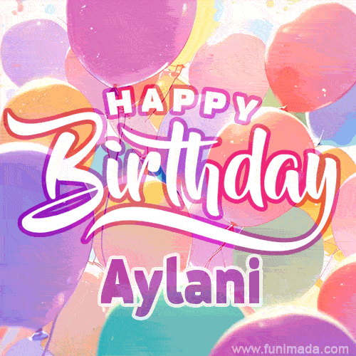 A vibrant name GIF featuring colorful balloons in shades of pink, orange, and yellow with the bold text 'Happy Birthday Aylani' in festive fonts, creating a lively birthday vibe.
