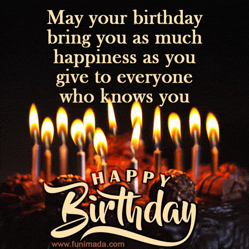 May your birthday bring you as much happiness as you give to everyone who knows you. Happy Birthday!