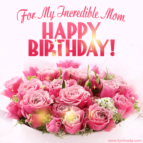 For My Incredible Mom - Happy Birthday!