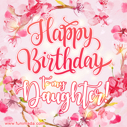 Happy Birthday To My Daughter! Animated GIF with flowers.