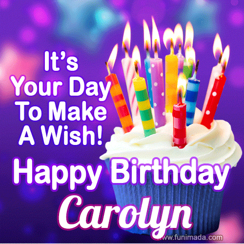 It's Your Day To Make A Wish! Happy Birthday Carolyn!