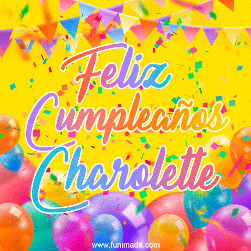 A bright and festive GIF with the text 'Feliz Cumpleaños Charolette' in Spanish in colorful fonts, surrounded by confetti, balloons, and festive banners on a vibrant yellow background.