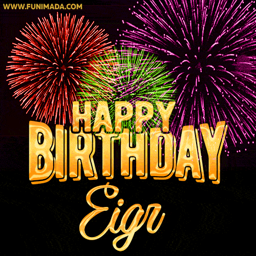 Wishing You A Happy Birthday, Eigr! Best fireworks GIF animated greeting card.