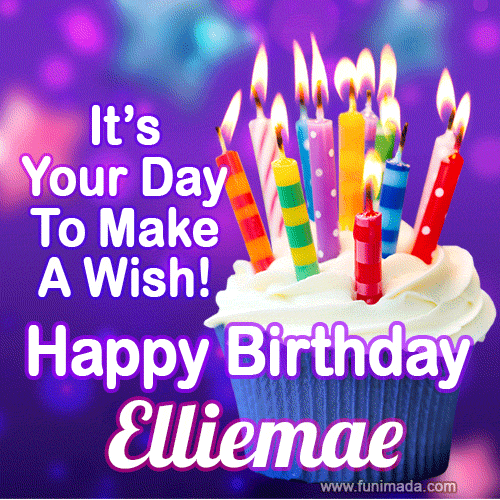 It's Your Day To Make A Wish! Happy Birthday Elliemae!