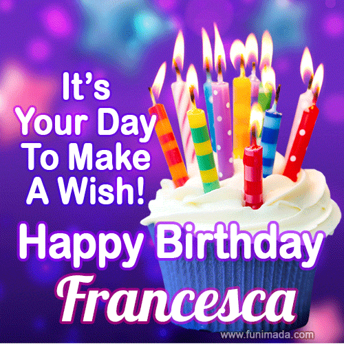 It's Your Day To Make A Wish! Happy Birthday Francesca!