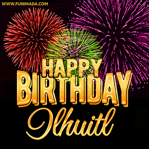 Wishing You A Happy Birthday, Ilhuitl! Best fireworks GIF animated greeting card.