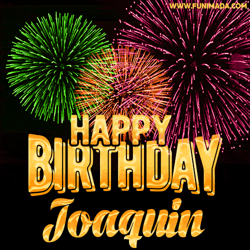 Wishing You A Happy Birthday, Joaquin! Best fireworks GIF animated greeting card.