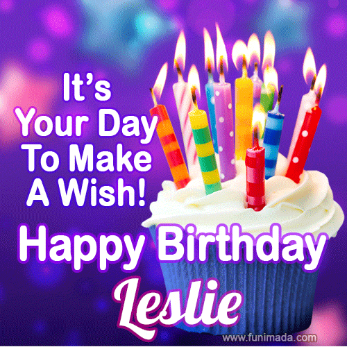 It's Your Day To Make A Wish! Happy Birthday Leslie!