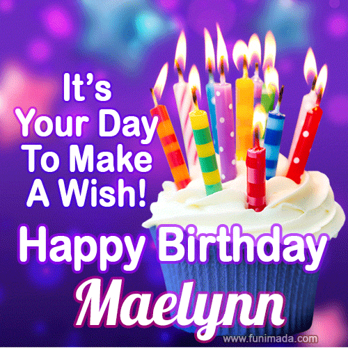 It's Your Day To Make A Wish! Happy Birthday Maelynn!