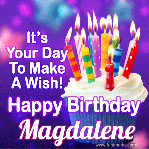 It's Your Day To Make A Wish! Happy Birthday Magdalene!