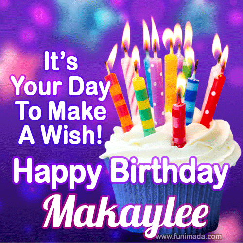 It's Your Day To Make A Wish! Happy Birthday Makaylee!