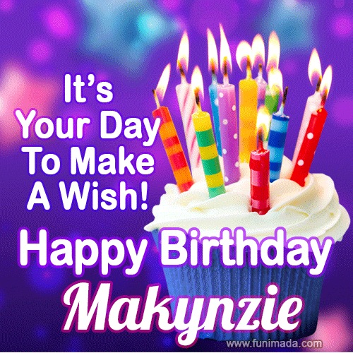 It's Your Day To Make A Wish! Happy Birthday Makynzie!