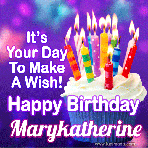 It's Your Day To Make A Wish! Happy Birthday Marykatherine!