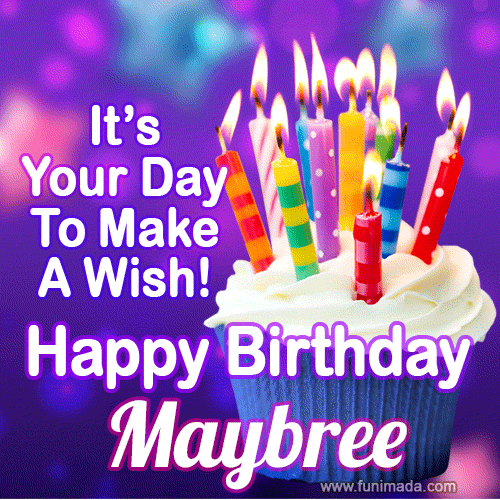 It's Your Day To Make A Wish! Happy Birthday Maybree!