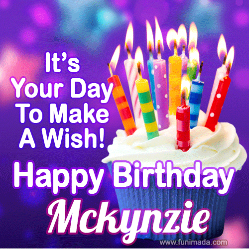 It's Your Day To Make A Wish! Happy Birthday Mckynzie!