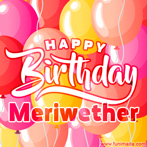 Happy Birthday Meriwether - Colorful Animated Floating Balloons Birthday Card