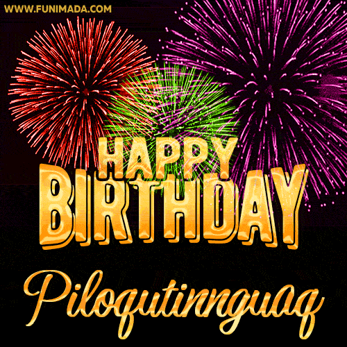 Wishing You A Happy Birthday, Piloqutinnguaq! Best fireworks GIF animated greeting card.