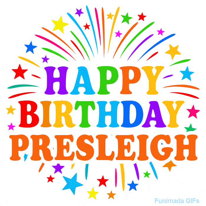 Happy Birthday Presleigh' GIF with rainbow-colored letters, colorful stars, and fireworks on white background.