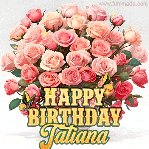 Birthday wishes to Tatiana with a charming GIF featuring pink roses, butterflies and golden quote