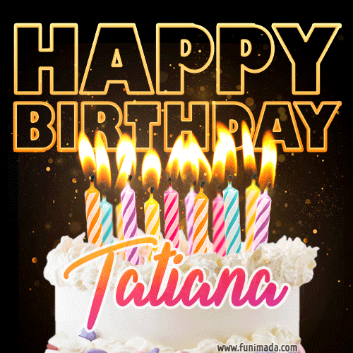 Tatiana - Animated Happy Birthday Cake GIF Image for WhatsApp