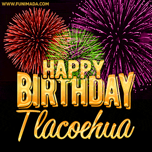 Wishing You A Happy Birthday, Tlacoehua! Best fireworks GIF animated greeting card.