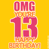 A birthday-themed greeting card, with large animated text stating 'OMG YOU'RE 13!' on a yellow background. The numbers are pink and the other text is orange with a white outline.