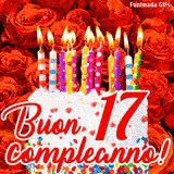 GIF animata per un 17° compleanno, Mostra una torta bianca con candeline colorate accese e coriandoli, di fronte a un muro di rose rosse, Il testo dice 'Buon 17 compleanno!'.