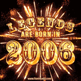 A brilliant golden animated design with fireworks, featuring bold text that reads 'Legends Are Born in 2006,' celebrating new births and milestone birthdays.