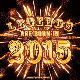 A brilliant golden animated design with fireworks, featuring bold text that reads 'Legends Are Born in 2015,' celebrating new births and milestone birthdays.