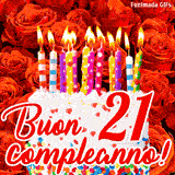 GIF animata per un 21° compleanno, Mostra una torta bianca con candeline colorate accese e coriandoli, di fronte a un muro di rose rosse, Il testo dice 'Buon 21 compleanno!'.