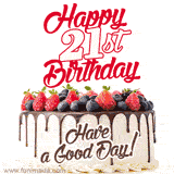 A fun celebratory GIF image with a rotating white creme, chocolate topper, and summer berries birthday cake and topper text 'Happy 21st Birthday' and 'Have a Good Day!'.