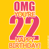 A birthday-themed greeting card, with large animated text stating 'OMG YOU'RE 22!' on a yellow background. The numbers are pink and the other text is orange with a white outline.
