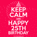 KEEP CALM and Happy 25th Birthday GIF