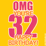 A birthday-themed greeting card, with large animated text stating 'OMG YOU'RE 32!' on a yellow background. The numbers are pink and the other text is orange with a white outline.