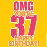A birthday-themed greeting card, with large animated text stating 'OMG YOU'RE 37!' on a yellow background. The numbers are pink and the other text is orange with a white outline.