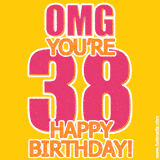 A birthday-themed greeting card, with large animated text stating 'OMG YOU'RE 38!' on a yellow background. The numbers are pink and the other text is orange with a white outline.