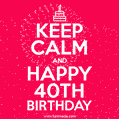 KEEP CALM and Happy 40th Birthday GIF