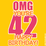 A birthday-themed greeting card, with large animated text stating 'OMG YOU'RE 42!' on a yellow background. The numbers are pink and the other text is orange with a white outline.